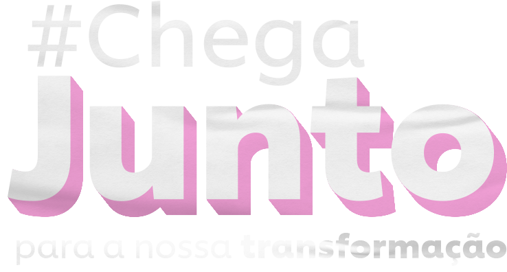 #Chega Junto para a nossa transformação
